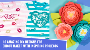 10 Amazing DIY Designs for Cricut Maker With Inspiring Projects