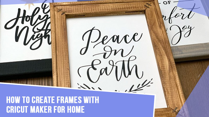 How-to-Create-Frames-With-Cricut-Maker-for-Home