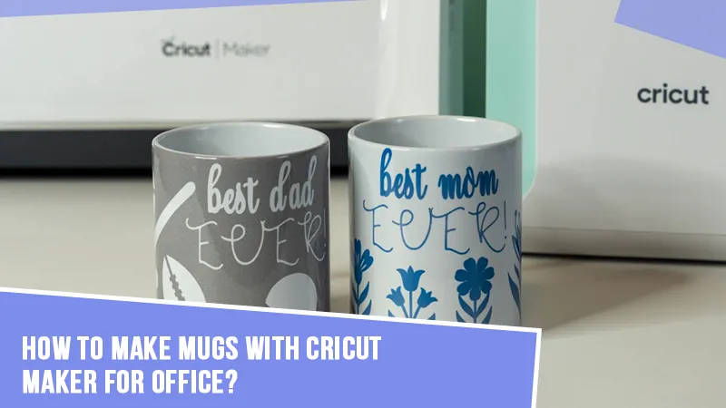 How to Make Mugs With Cricut Maker for Office?