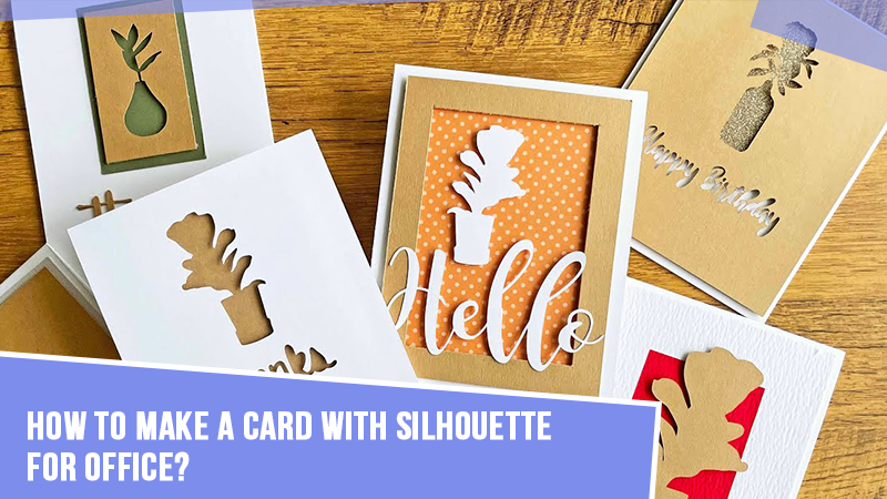 How to Make a Card With Silhouette for Office?